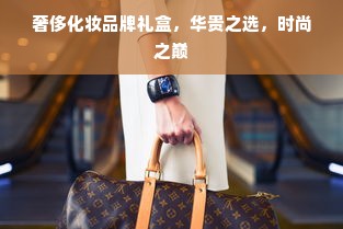 奢侈化妆品牌礼盒，华贵之选，时尚之巅