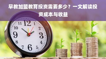 早教加盟教育投资需要多少？一文解读投资成本与收益