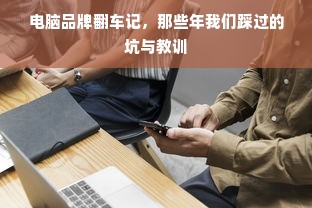电脑品牌翻车记，那些年我们踩过的坑与教训