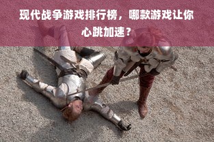现代战争游戏排行榜，哪款游戏让你心跳加速？