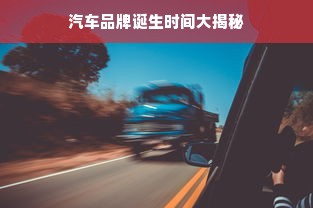 汽车品牌诞生时间大揭秘