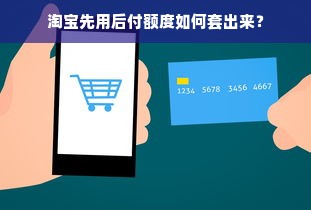 淘宝先用后付额度如何套出来？