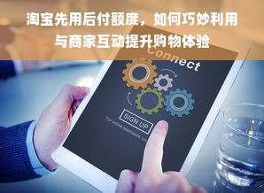 淘宝先用后付额度，如何巧妙利用与商家互动提升购物体验