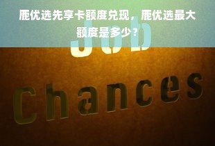鹿优选先享卡额度兑现，鹿优选最大额度是多少？
