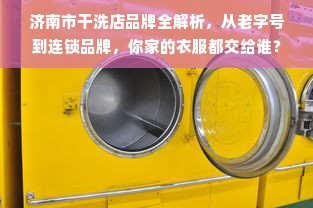 济南市干洗店品牌全解析，从老字号到连锁品牌，你家的衣服都交给谁？