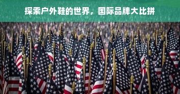 探索户外鞋的世界，国际品牌大比拼