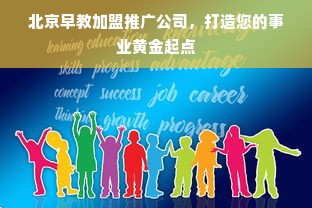 北京早教加盟推广公司，打造您的事业黄金起点