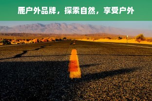 鹿户外品牌，探索自然，享受户外