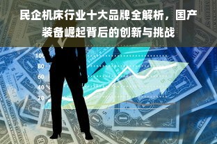 民企机床行业十大品牌全解析，国产装备崛起背后的创新与挑战