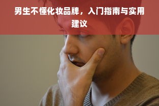 男生不懂化妆品牌，入门指南与实用建议