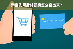 淘宝先用后付额度怎么套出来？