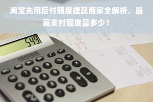 淘宝先用后付额度提现商家全解析，最高支付额度是多少？