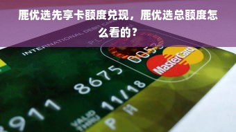 鹿优选先享卡额度兑现，鹿优选总额度怎么看的？