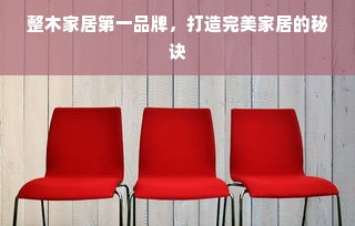 整木家居第一品牌，打造完美家居的秘诀