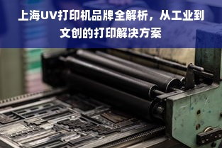 上海UV打印机品牌全解析，从工业到文创的打印解决方案