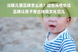 汉服儿童品牌怎么选？这些高性价比品牌让孩子穿出传统文化范儿
