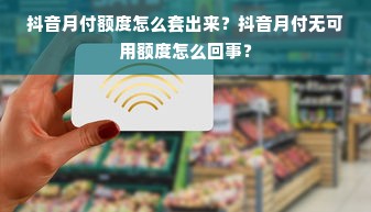 抖音月付额度怎么套出来？抖音月付无可用额度怎么回事？