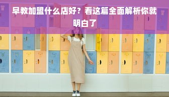 早教加盟什么店好？看这篇全面解析你就明白了