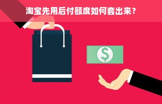 淘宝先用后付额度如何套出来？