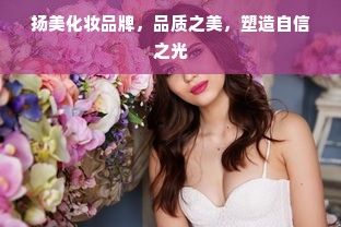 扬美化妆品牌，品质之美，塑造自信之光