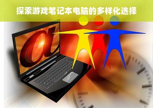探索游戏笔记本电脑的多样化选择