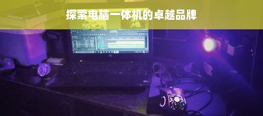 探索电脑一体机的卓越品牌