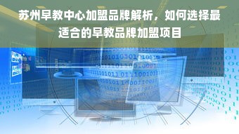 苏州早教中心加盟品牌解析，如何选择最适合的早教品牌加盟项目