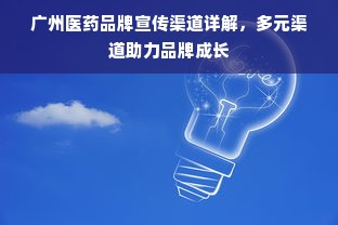 广州医药品牌宣传渠道详解，多元渠道助力品牌成长