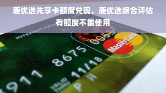 鹿优选先享卡额度兑现，鹿优选综合评估有额度不能使用