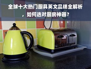 全球十大热门厨具英文品牌全解析，如何选对厨房神器？