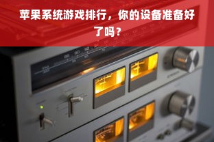 苹果系统游戏排行，你的设备准备好了吗？