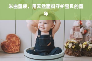 米曲童装，用天然面料守护宝贝的童年