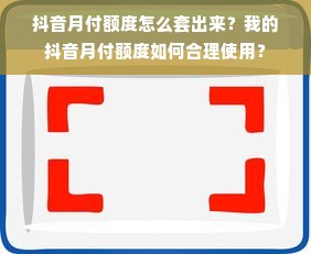 抖音月付额度怎么套出来？我的抖音月付额度如何合理使用？