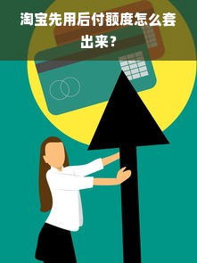 淘宝先用后付额度怎么套出来？