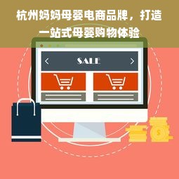 杭州妈妈母婴电商品牌，打造一站式母婴购物体验