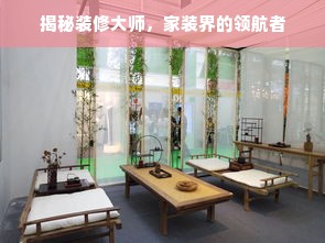 揭秘装修大师，家装界的领航者