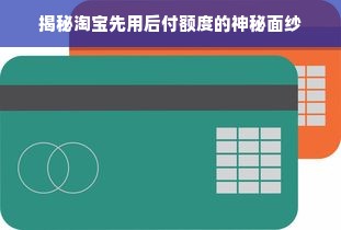 揭秘淘宝先用后付额度的神秘面纱