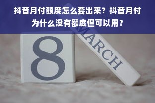 抖音月付额度怎么套出来？抖音月付为什么没有额度但可以用？