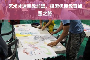 艺术才迷早教加盟，探索优质教育加盟之路