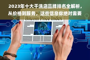 2023年十大干洗店品牌排名全解析，从价格到服务，这些信息你绝对需要！