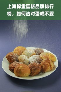 上海称重蛋糕品牌排行榜，如何选对蛋糕不踩坑？