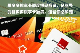 桃多多桃享卡额度提现商家，企业号的桃多多桃享卡额度，这些你必须知道！