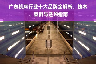 广东机床行业十大品牌全解析，技术、案例与选购指南