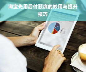 淘宝先用后付额度的妙用与提升技巧
