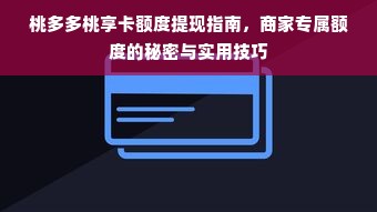 桃多多桃享卡额度提现指南，商家专属额度的秘密与实用技巧