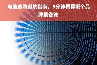 电脑选购避坑指南，3分钟看懂哪个品牌最省钱