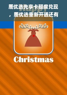 鹿优选先享卡额度兑现，鹿优选重新开通还有额度吗？
