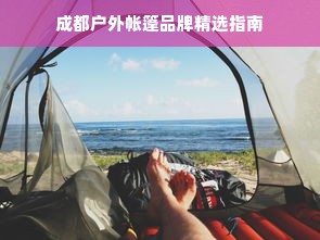 成都户外帐篷品牌精选指南