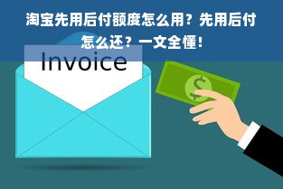 淘宝先用后付额度怎么用？先用后付怎么还？一文全懂！