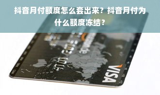 抖音月付额度怎么套出来？抖音月付为什么额度冻结？